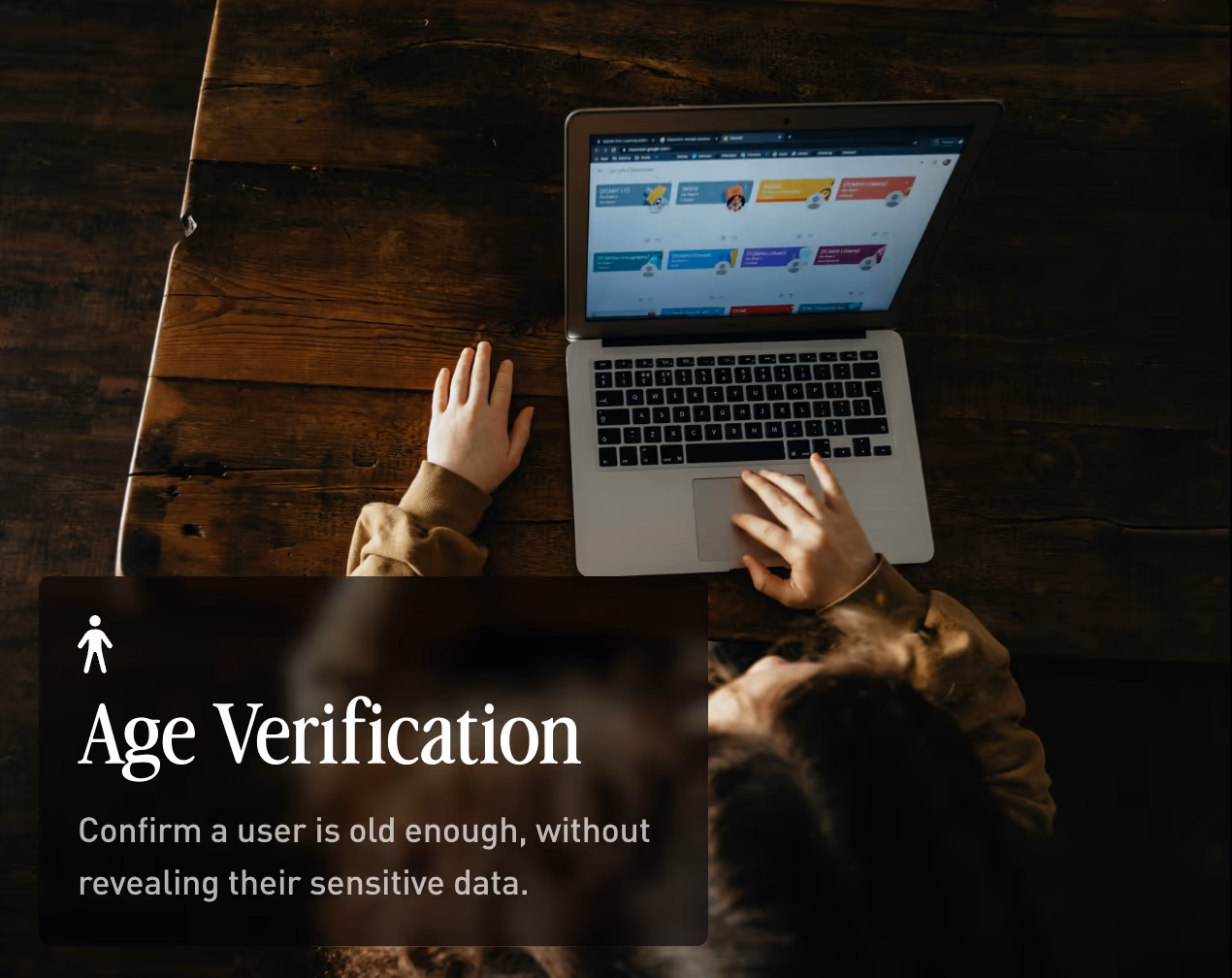 Age Verification: confirm a user is old enough, without revealing their sensitive data.